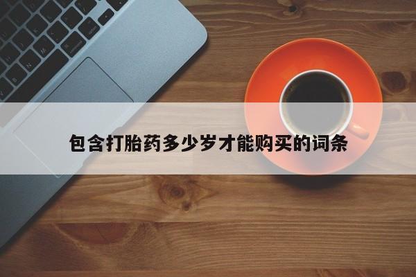 杭州打胎药私人店包含打胎药多少岁才能购买的词条