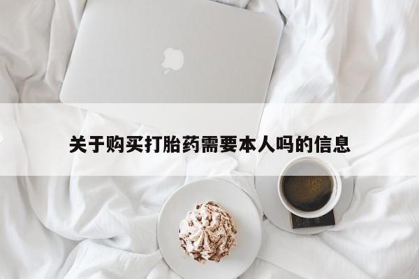 杭州打胎药私人店关于购买打胎药需要本人吗的信息