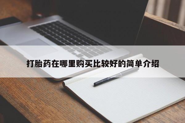 杭州打胎药私人店打胎药在哪里购买比较好的简单介绍