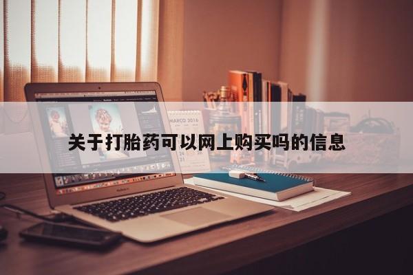 杭州打胎药私人店关于打胎药可以网上购买吗的信息