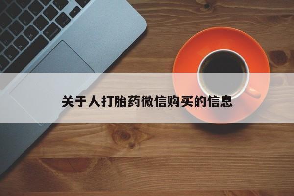 杭州打胎药私人店关于人打胎药微信购买的信息