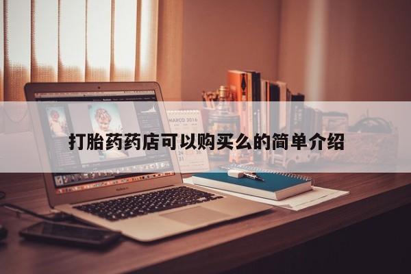 杭州打胎药私人店打胎药药店可以购买么的简单介绍
