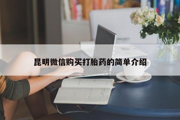 杭州打胎药私人店昆明微信购买打胎药的简单介绍